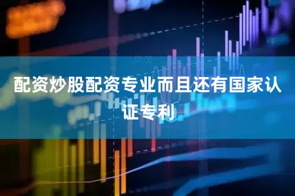 配资炒股配资专业而且还有国家认证专利