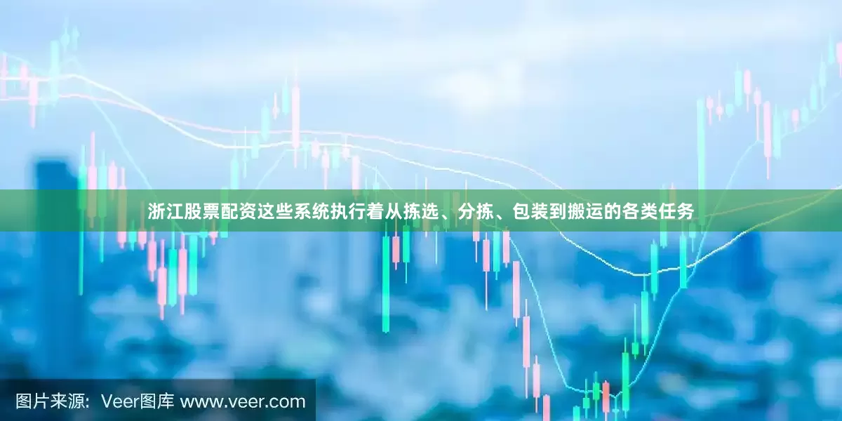 浙江股票配资这些系统执行着从拣选、分拣、包装到搬运的各类任务