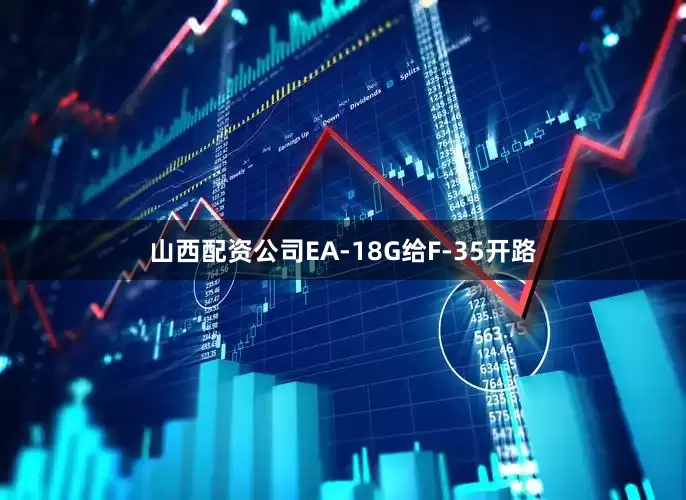 山西配资公司EA-18G给F-35开路