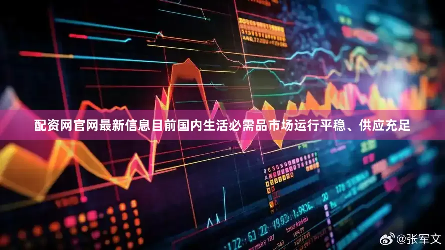 配资网官网最新信息目前国内生活必需品市场运行平稳、供应充足