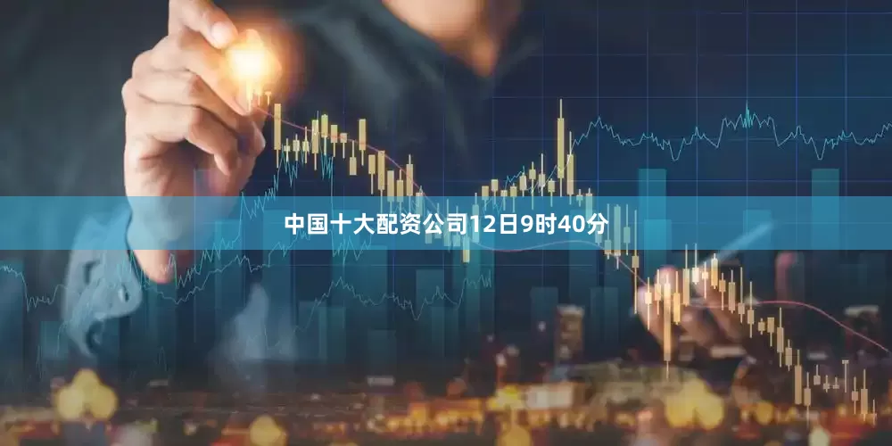 中国十大配资公司　　12日9时40分