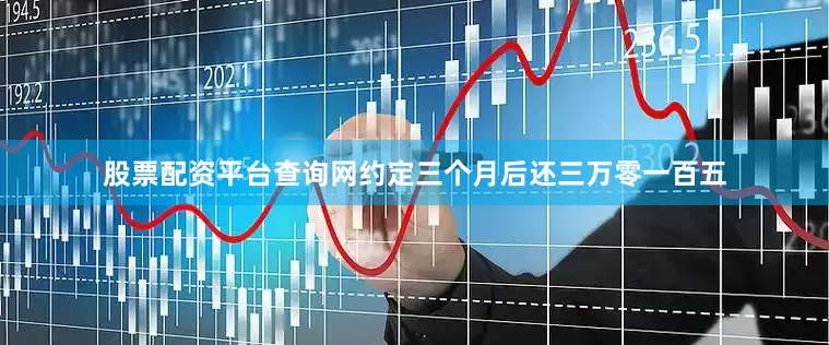 股票配资平台查询网约定三个月后还三万零一百五
