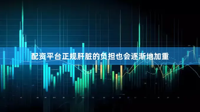 配资平台正规肝脏的负担也会逐渐地加重