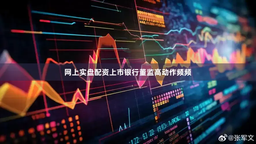 网上实盘配资上市银行董监高动作频频