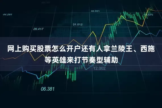 网上购买股票怎么开户还有人拿兰陵王、西施等英雄来打节奏型辅助